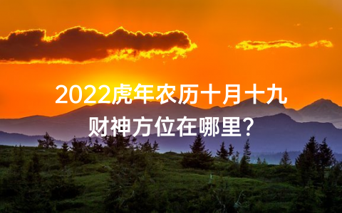 2022虎年农历十月十九财神方位在哪里？