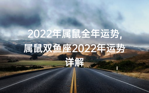 2022年属鼠全年运势,属鼠双鱼座2022年运势详解