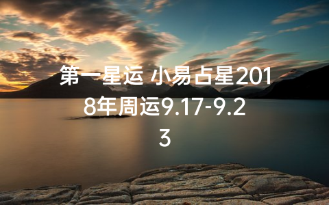 第一星运 小易占星2018年周运9.17-9.23