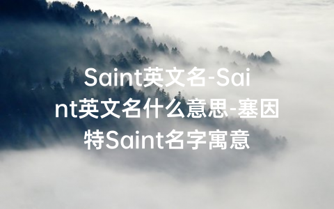 Saint英文名-Saint英文名什么意思-塞因特Saint名字寓意