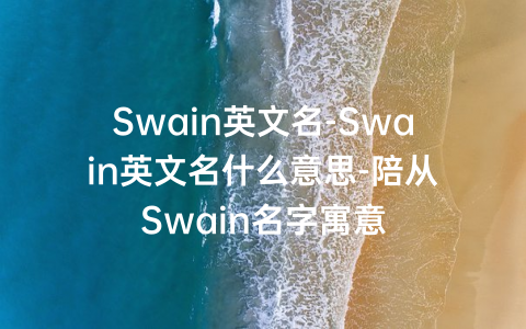 Swain英文名-Swain英文名什么意思-陪从Swain名字寓意