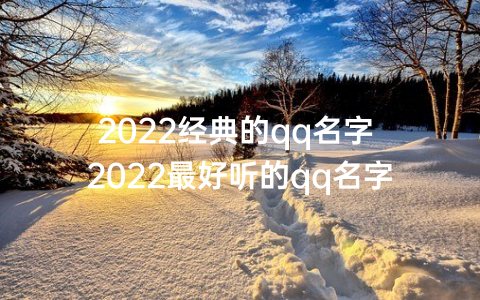 2022经典的qq名字 2022最好听的qq名字