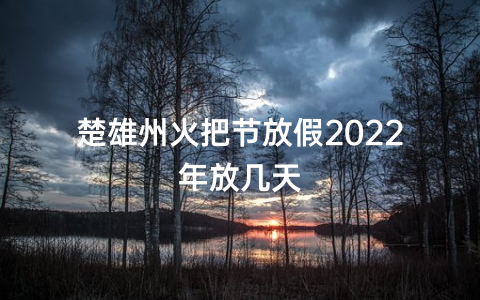 楚雄州火把节放假2022年放几天